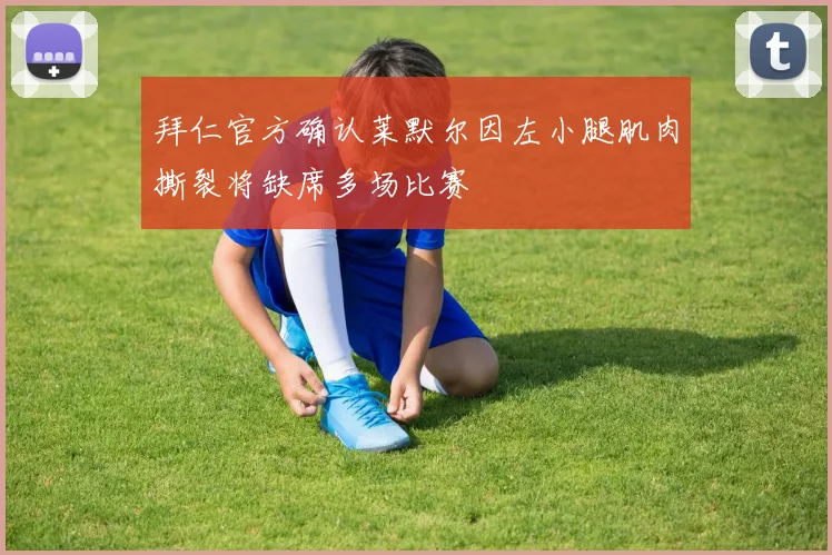 拜仁官方确认莱默尔因左小腿肌肉撕裂将缺席多场比赛