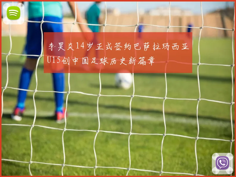 李昊炎14岁正式签约巴萨拉玛西亚U15创中国足球历史新篇章