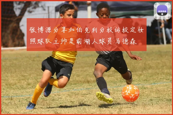 张博源分享加伯克利分校访校定妆照球队主帅是前湖人球员马德森